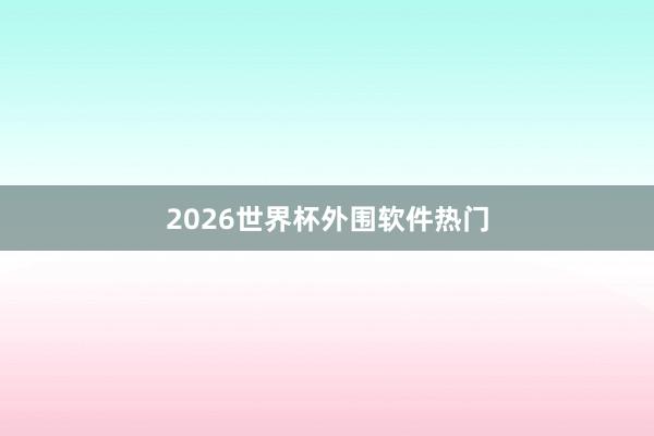 2026世界杯外围软件热门