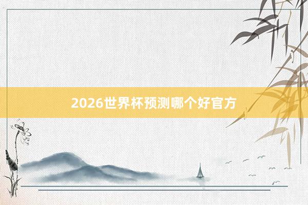 2026世界杯预测哪个好官方
