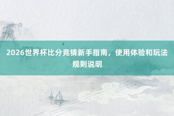 2026世界杯比分竞猜新手指南，使用体验和玩法规则说明