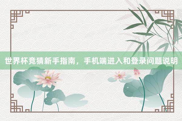 世界杯竞猜新手指南，手机端进入和登录问题说明