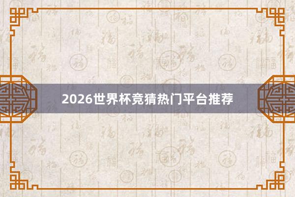 2026世界杯竞猜热门平台推荐