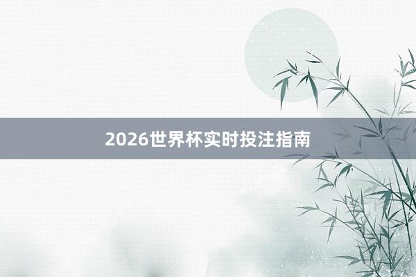 2026世界杯实时投注指南