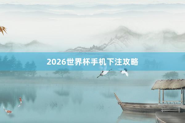 2026世界杯手机下注攻略