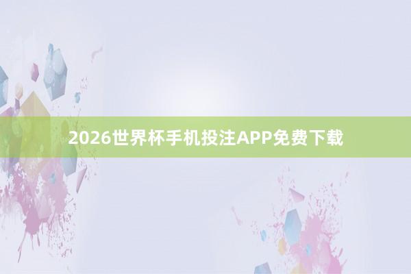 2026世界杯手机投注APP免费下载